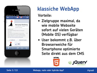 klassiche WebApp
                   Vorteile:
                   • Zielgruppe maximal, da
                     wie mobile ...