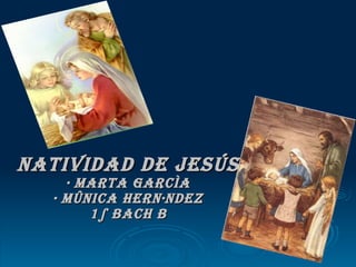 Natividad de Jesús · Marta García · Mónica Hernández 1º BACH B 