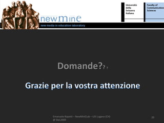 Domande??                               ?




Emanuele Rapetti – NewMinELab – USI Lugano (CH)   20
@ SIeL2009
 