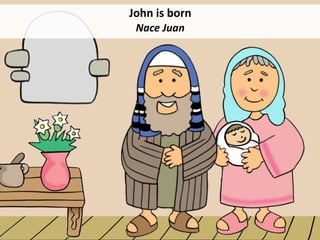 John is born
Nace Juan
 