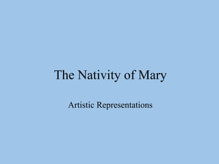 The Nativity of Mary 
Artistic Representations 
 