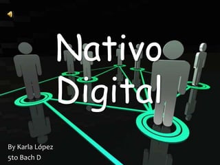 Nativo Digital By Karla López 5to Bach D 