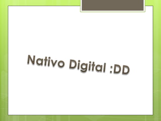 Nativo Digital :DD 