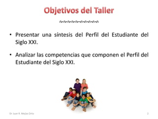 


• Presentar una síntesis del Perfil del Estudiante del
  Siglo XXI.

• Analizar las competencias que componen...