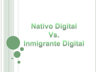 Nativo Digital Vs. Inmigrante Digital 