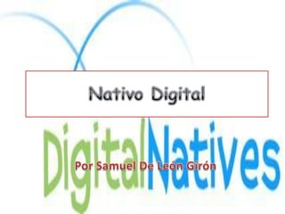 Nativo Digital  Por Samuel De León Girón 