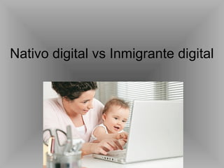 Nativo digital vs Inmigrante digital
 
