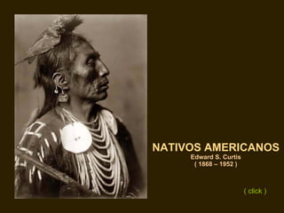 NATIVOS AMERICANOS Edward S. Curtis ( 1868 – 1952 ) ( click ) 