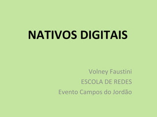 NATIVOS DIGITAIS Volney Faustini ESCOLA DE REDES Evento Campos do Jordão 