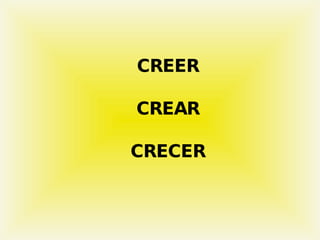 CREER CREAR CRECER 