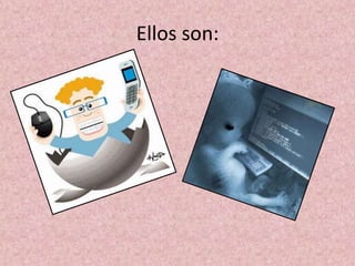 Ellos son: