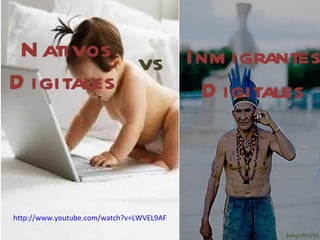 Nativos Digitales  http://www.youtube.com/watch?v=LWVEL9AFUh0 Inmigrantes Digitales vs 
