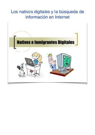 Los nativos digitales y la búsqueda de
información en Internet
 