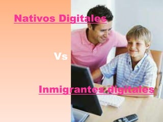 Nativos Digitales

Vs
Inmigrantes digitales

 