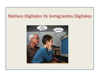 Nativos Digitales Vs Inmigrantes Digitales
 