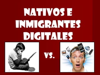 NATIVOS E INMIGRANTES DIGITALES VS. 