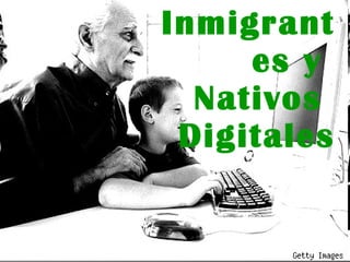 Inmigrantes y  Nativos  Digitales 