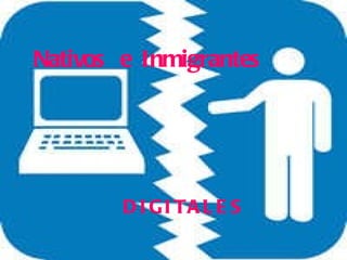 Nativos  e  Inmigrantes DIGITALES 