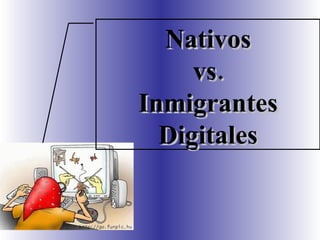 Nativos vs. Inmigrantes Digitales 