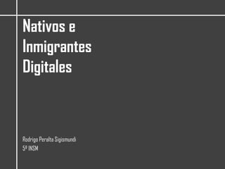 Nativos e Inmigrantes Digitales Rodrigo Peralta Sigismundi 5º INSM 