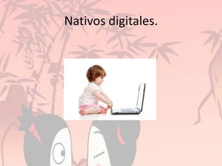 Nativos digitales.
 
