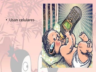 • Usan celulares
 