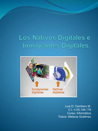 Luis D. Cambero M. 
C.I. V-25.146.178 
Curso: Informática 
Tutora: Melania Gutiérrez 
 