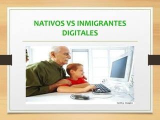 NATIVOS VS INMIGRANTES
DIGITALES
 