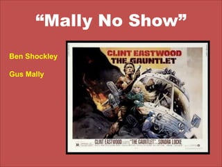 “Mally No Show”Ben ShockleyGusMally