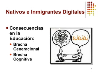 Nativos e Inmigrantes Digitales Consecuencias en la Educación: Brecha Generacional Brecha Cognitiva 