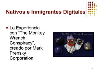Nativos e Inmigrantes Digitales La Experiencia  con “The Monkey Wrench Conspiracy”,  creado por  Mark Prensky Corporation   