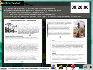 Analizar textos 
Lee la sección que le otorgue a tu grupo en silencio independientemente. 
Piensa individualmente en que puntos eran importantes de la sección que leíste. 
Escribe los puntos que consideras importantes de la sección. 
Discute con tu grupo los puntos que quieres agregar sobre esa sección. 
Escojan por lo menos 5 puntos para compartir con la clase, y 1 pregunta que tienen después de haber leído. 
Objetivo: Yo puedo discutir la esclavitud africana en Latinoamérica. 
 