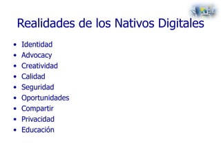 Realidades de los Nativos Digitales <ul><li>Identidad </li></ul><ul><li>Advocacy </li></ul><ul><li>Creatividad </li></ul><...