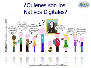 ¿Quienes son los  Nativos Digitales? tecnocarreras.files.wordpress.com/2009/07/gen... 