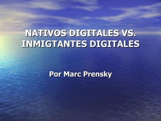 NATIVOS DIGITALES VS. INMIGTANTES DIGITALES Por Marc Prensky 