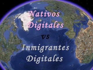 Nativos  Digitales vs  Inmigrantes  Digitales   