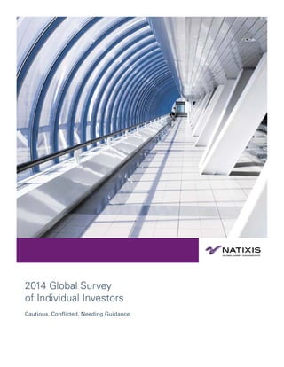 2014 Global Survey
of Individual Investors
Cautious, Conﬂicted, Needing Guidance
 