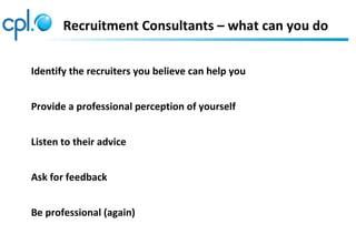 Recruitment Consultants – what can you do


Identify the recruiters you believe can help you


Provide a professional perc...