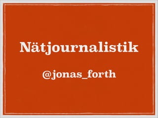 Nätjournalistik
!

@jonas_forth

 