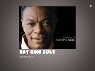 NAT KING COLE
By Kimberly Casey
 