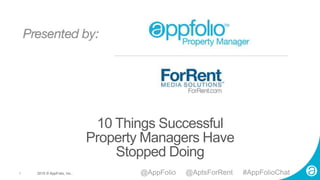 1 2015 © AppFolio, Inc..
10 Things Successful
Property Managers Have
Stopped Doing
@AppFolio @AptsForRent #AppFolioChat
 