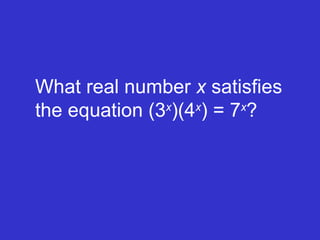 What real number  x  satisfies the equation (3 x )(4 x ) = 7 x ? 