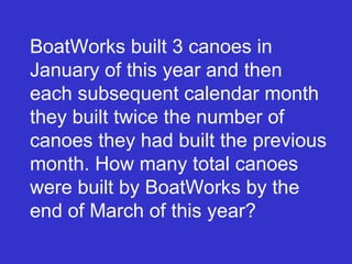 BoatWorks built 3 canoes in January of this year and then each subsequent calendar month they built twice the number of canoes they had built the previous month. How many total canoes were built by BoatWorks by the end of March of this year? 
