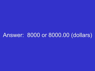 Answer:  8000 or 8000.00 (dollars) 