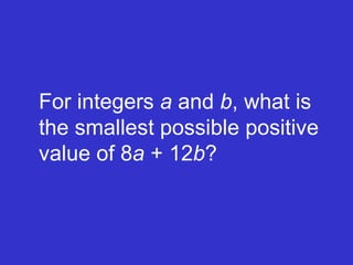 For integers  a  and  b , what is the smallest possible positive value of 8 a  + 12 b ? 