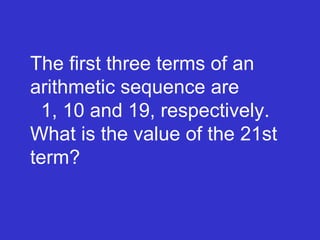 The first three terms of an arithmetic sequence are    1, 10 and 19, respectively. What is the value of the 21st term? 