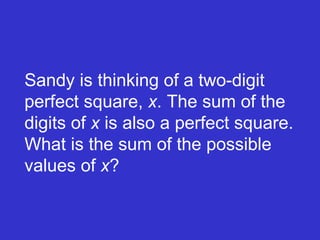 Sandy is thinking of a two-digit perfect square,  x . The sum of the digits of  x  is also a perfect square. What is the sum of the possible values of  x ? 