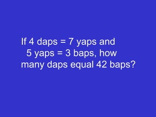 If 4 daps = 7 yaps and    5 yaps = 3 baps, how many daps equal 42 baps? 