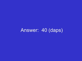 Answer:  40 (daps) 