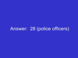 Answer:  28 (police officers) 